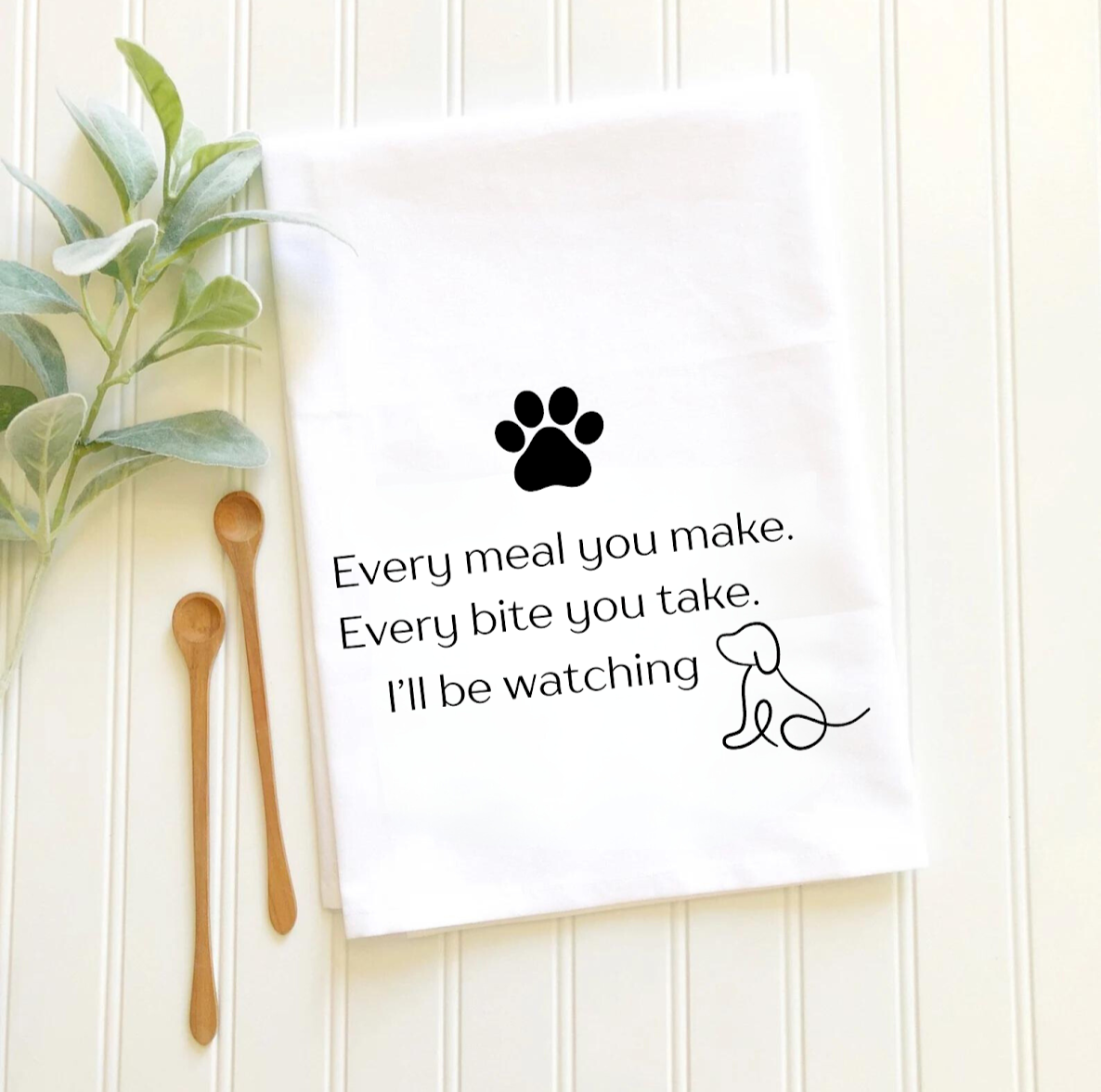 "Every Meal You Make, Every Bite You Take, I'll Be Watching" Dog Tea Towel