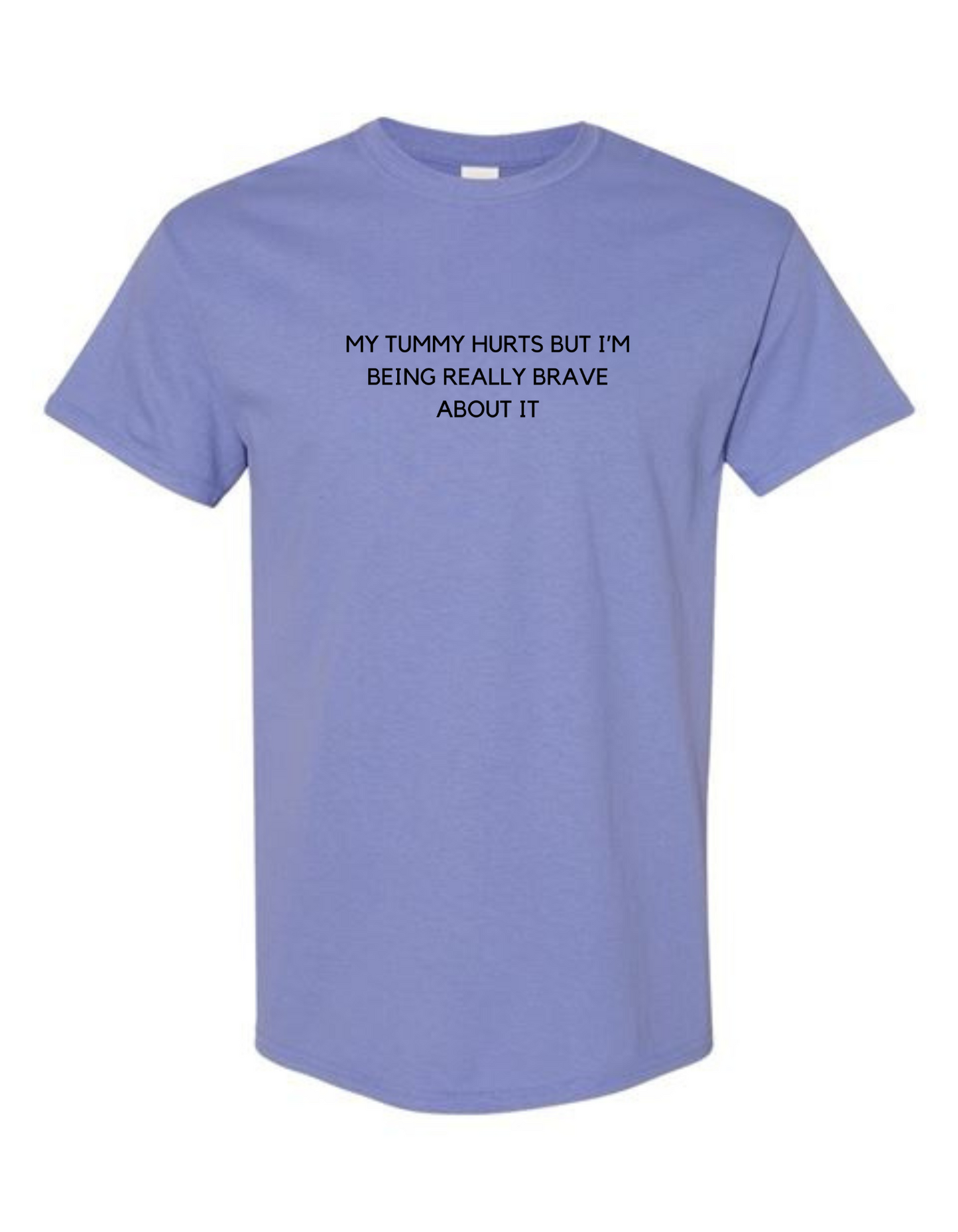 My Tummy Hurts But I'm Being Really Brave About It T-Shirt