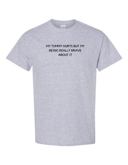 My Tummy Hurts But I'm Being Really Brave About It T-Shirt