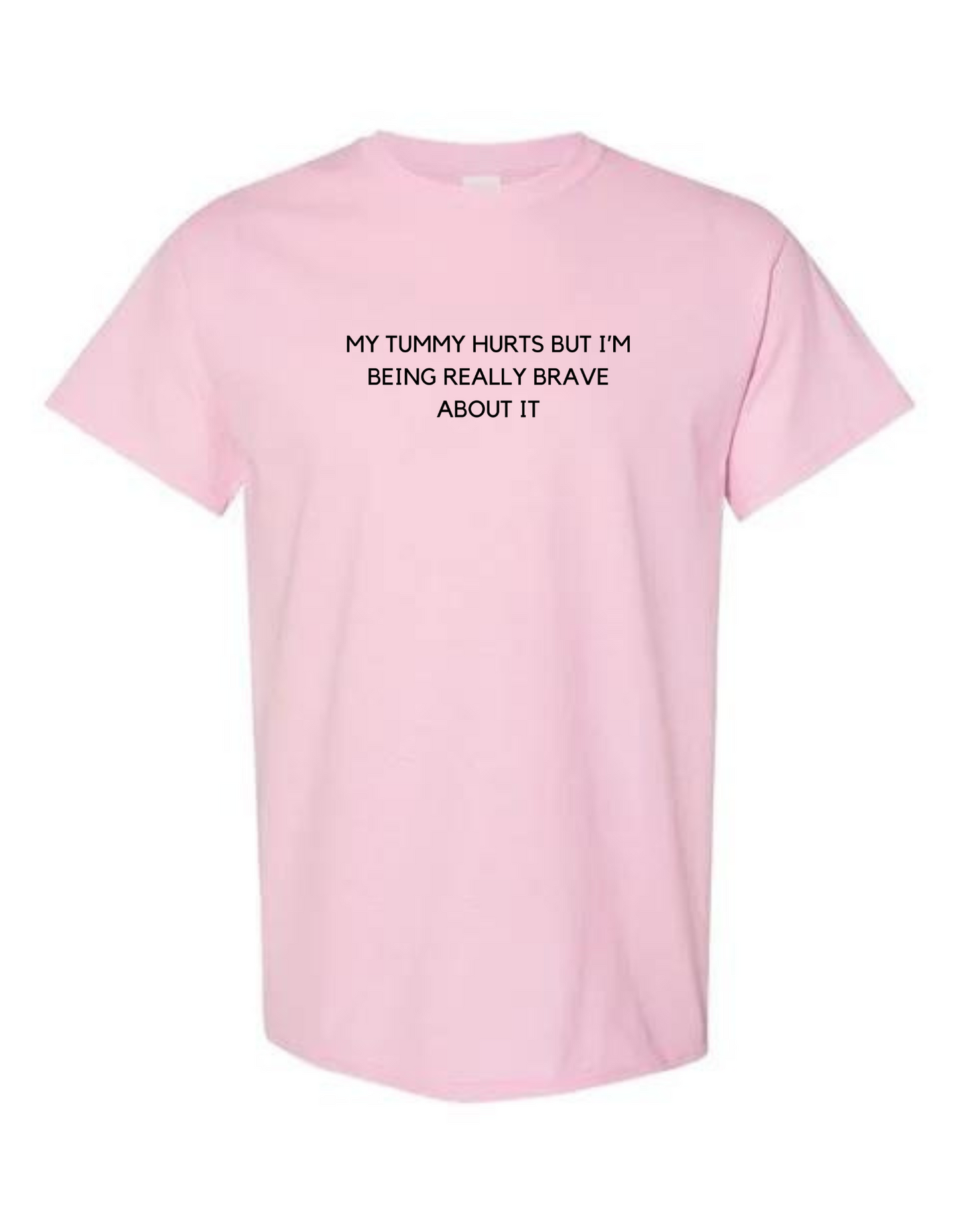 My Tummy Hurts But I'm Being Really Brave About It T-Shirt