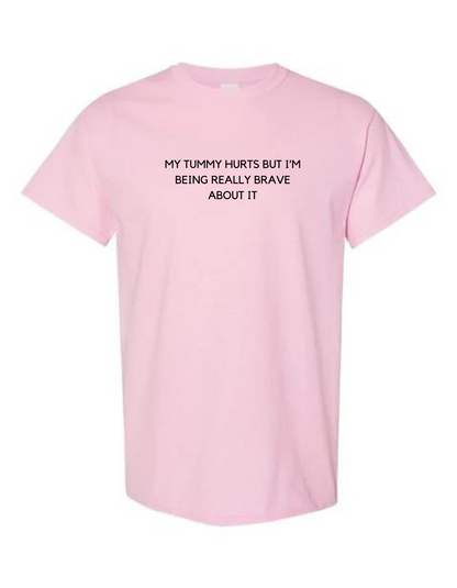 My Tummy Hurts But I'm Being Really Brave About It T-Shirt