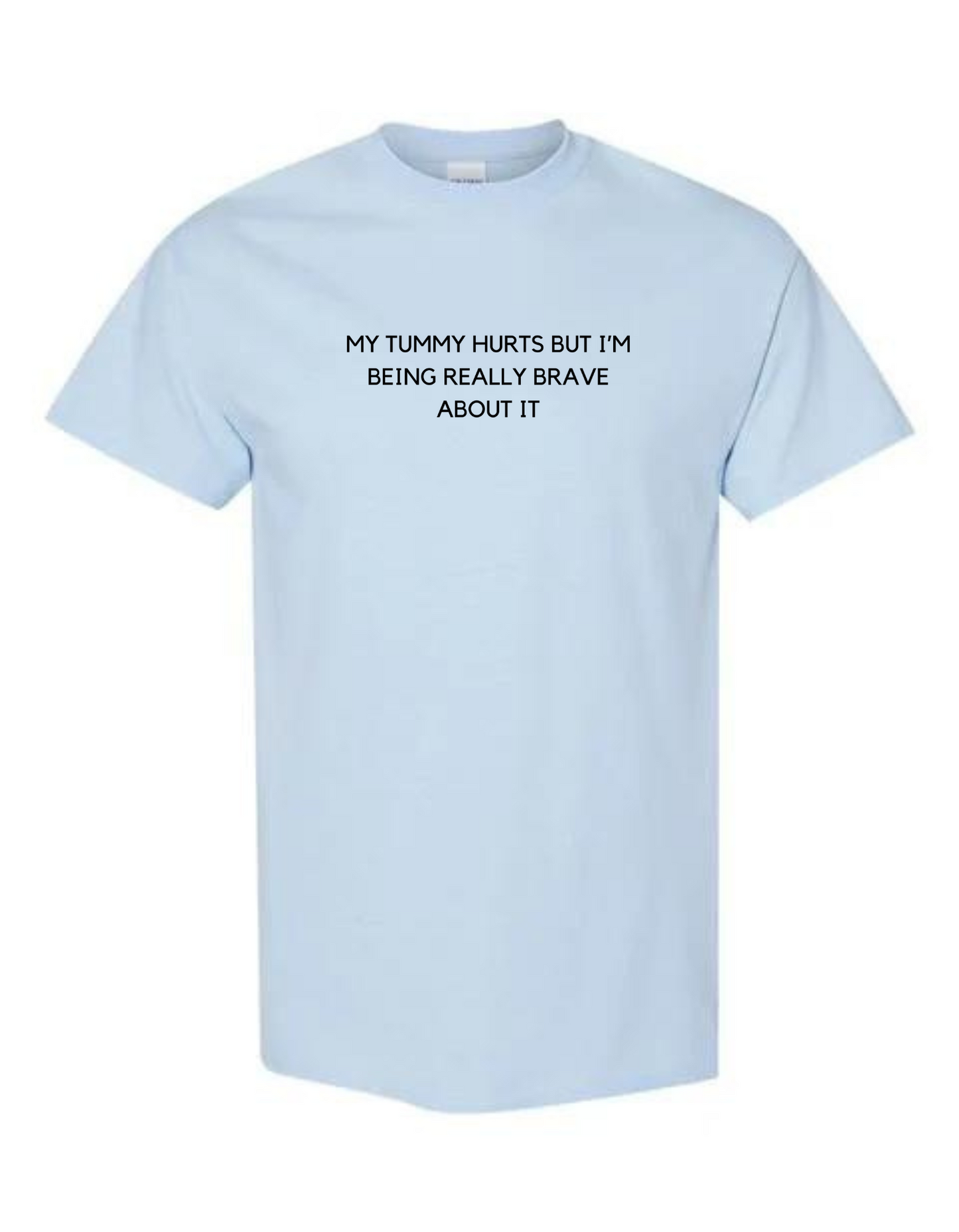 My Tummy Hurts But I'm Being Really Brave About It T-Shirt