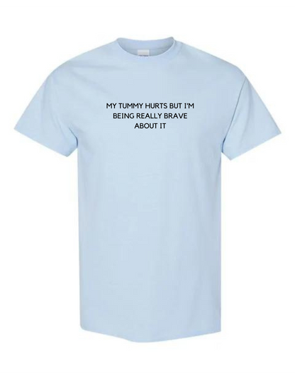 My Tummy Hurts But I'm Being Really Brave About It T-Shirt