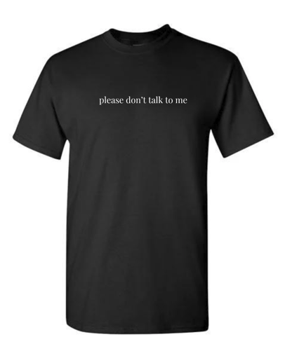 "Please Don't Talk To Me" T-shirt