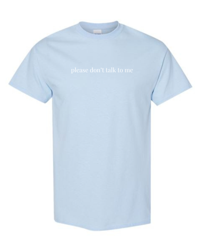 "Please Don't Talk To Me" T-shirt